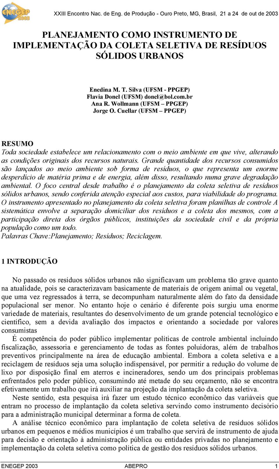 Grande quantidade dos recursos consumidos são lançados ao meio ambiente sob forma de resíduos, o que representa um enorme desperdício de matéria prima e de energia, além disso, resultando numa grave