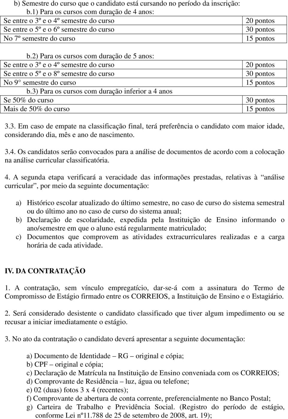 2) Para os cursos com duração de 5 anos: Se entre o 3º e o 4º semestre do curso Se entre o 5º e o 8º semestre do curso No 9 semestre do curso b.