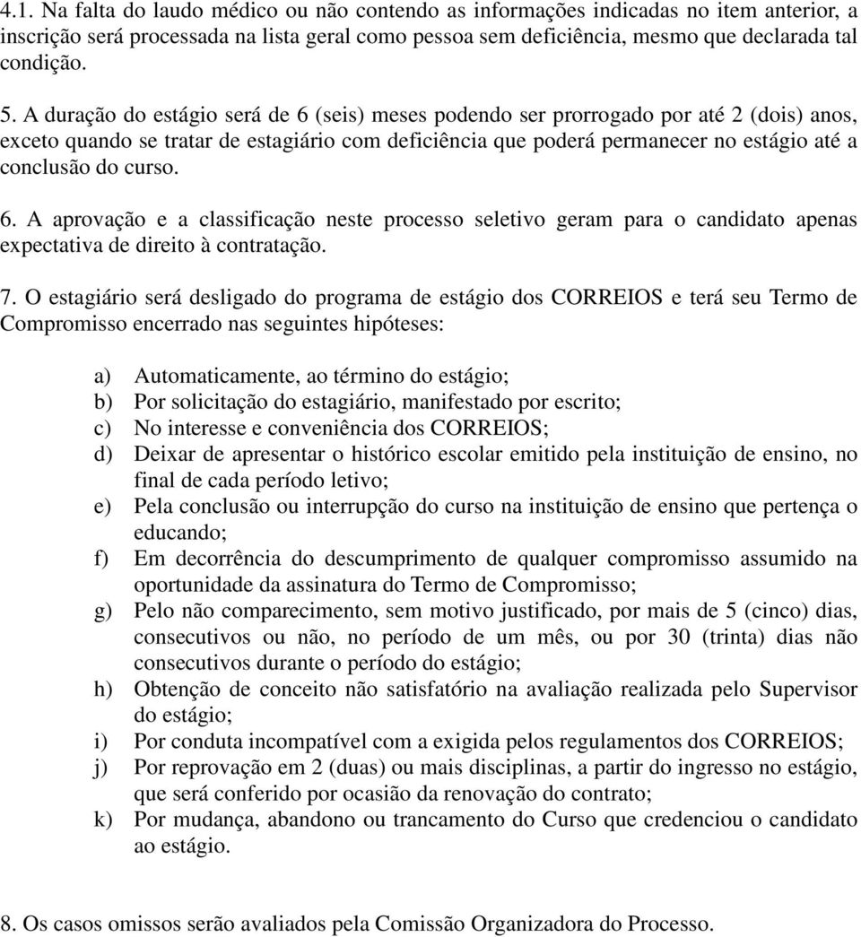 curso. 6. A aprovação e a classificação neste processo seletivo geram para o candidato apenas expectativa de direito à contratação. 7.