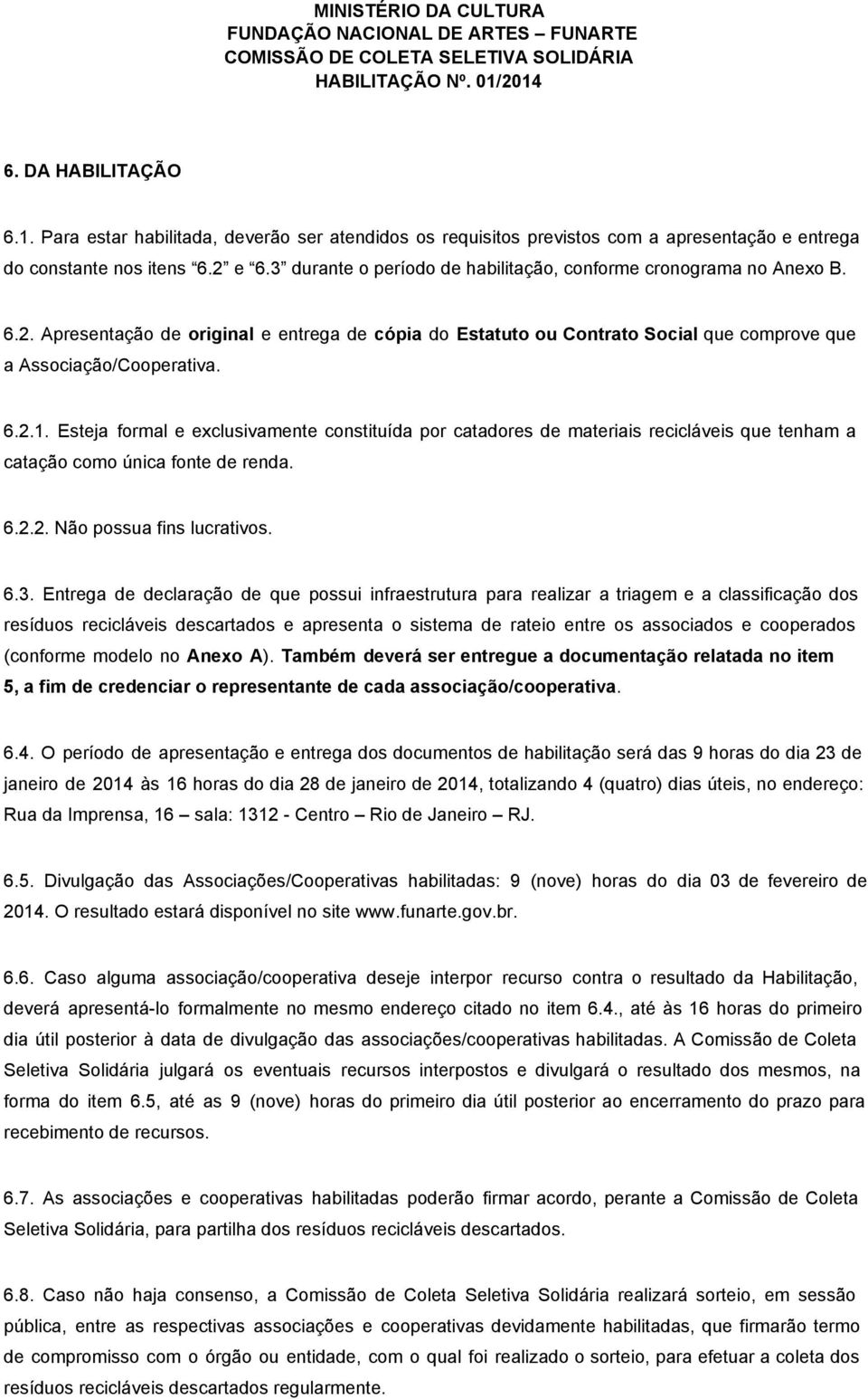 Esteja formal e exclusivamente constituída por catadores de materiais recicláveis que tenham a catação como única fonte de renda. 6.2.2. Não possua fins lucrativos. 6.3.