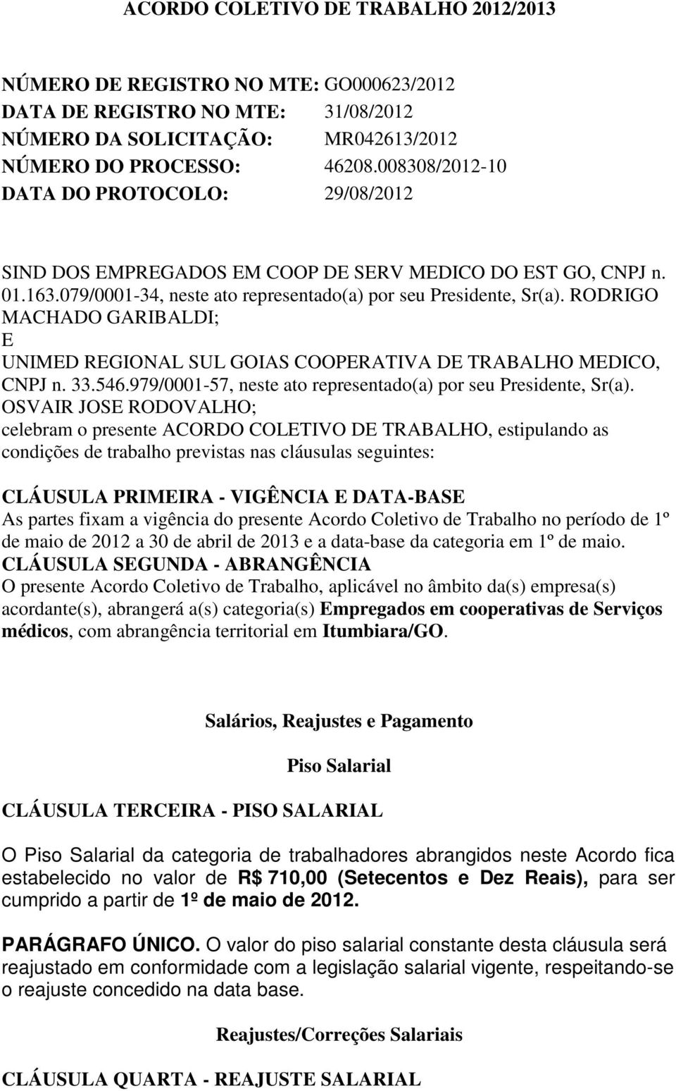 RODRIGO MACHADO GARIBALDI; E UNIMED REGIONAL SUL GOIAS COOPERATIVA DE TRABALHO MEDICO, CNPJ n. 33.546.979/0001-57, neste ato representado(a) por seu Presidente, Sr(a).