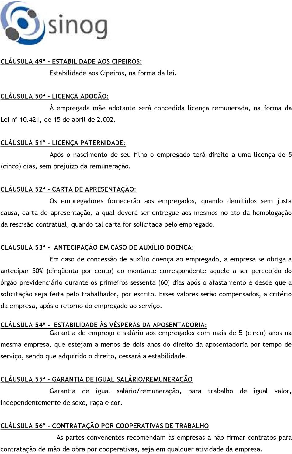 CLÁUSULA 52ª - CARTA DE APRESENTAÇÃO: Os empregadores fornecerão aos empregados, quando demitidos sem justa causa, carta de apresentação, a qual deverá ser entregue aos mesmos no ato da homologação