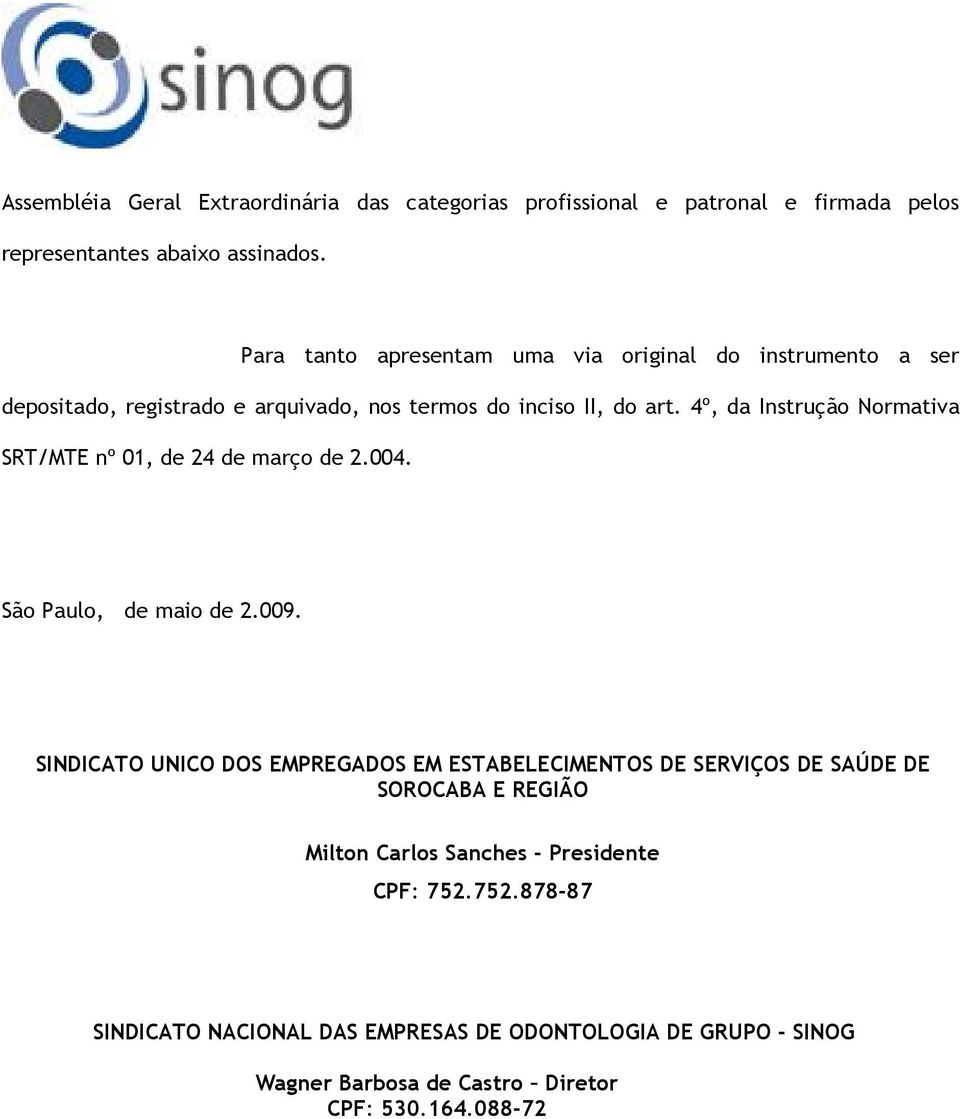 4º, da Instrução Normativa SRT/MTE nº 01, de 24 de março de 2.004. São Paulo, de maio de 2.009.