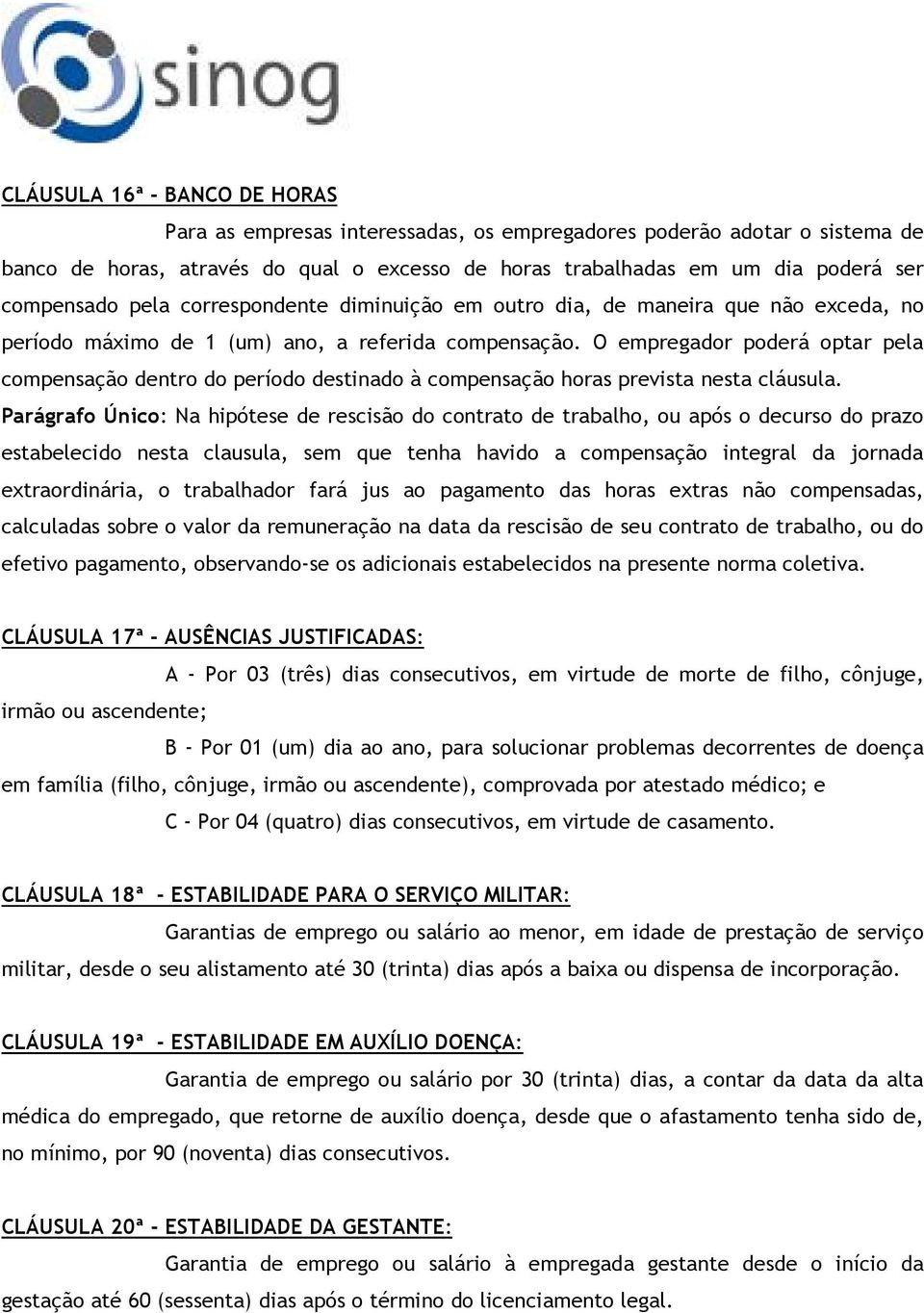 O empregador poderá optar pela compensação dentro do período destinado à compensação horas prevista nesta cláusula.