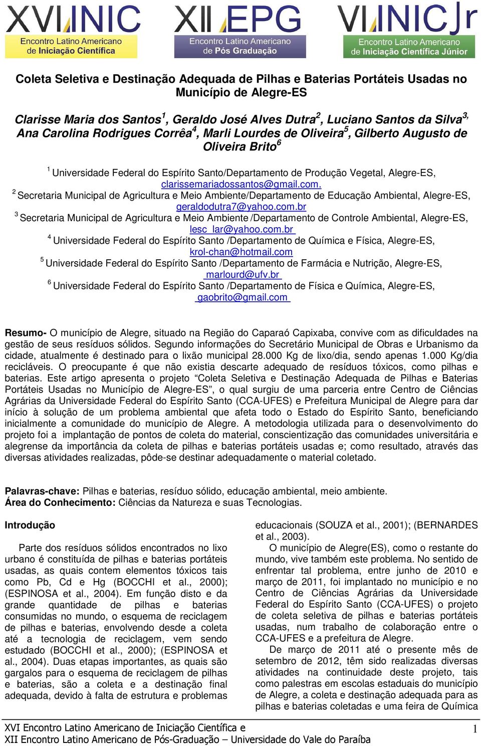 clarissemariadossantos@gmail.com. 2 Secretaria Municipal de Agricultura e Meio Ambiente/Departamento de Educação Ambiental, Alegre-ES, geraldodutra7@yahoo.com.br 3 Secretaria Municipal de Agricultura e Meio Ambiente /Departamento de Controle Ambiental, Alegre-ES, lesc_lar@yahoo.