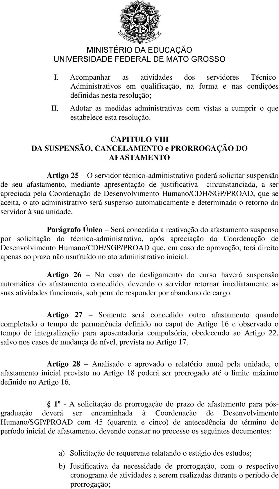 CAPITULO VIII DA SUSPENSÃO, CANCELAMENTO e PRORROGAÇÃO DO AFASTAMENTO Artigo 25 O servidor técnico-administrativo poderá solicitar suspensão de seu afastamento, mediante apresentação de justificativa