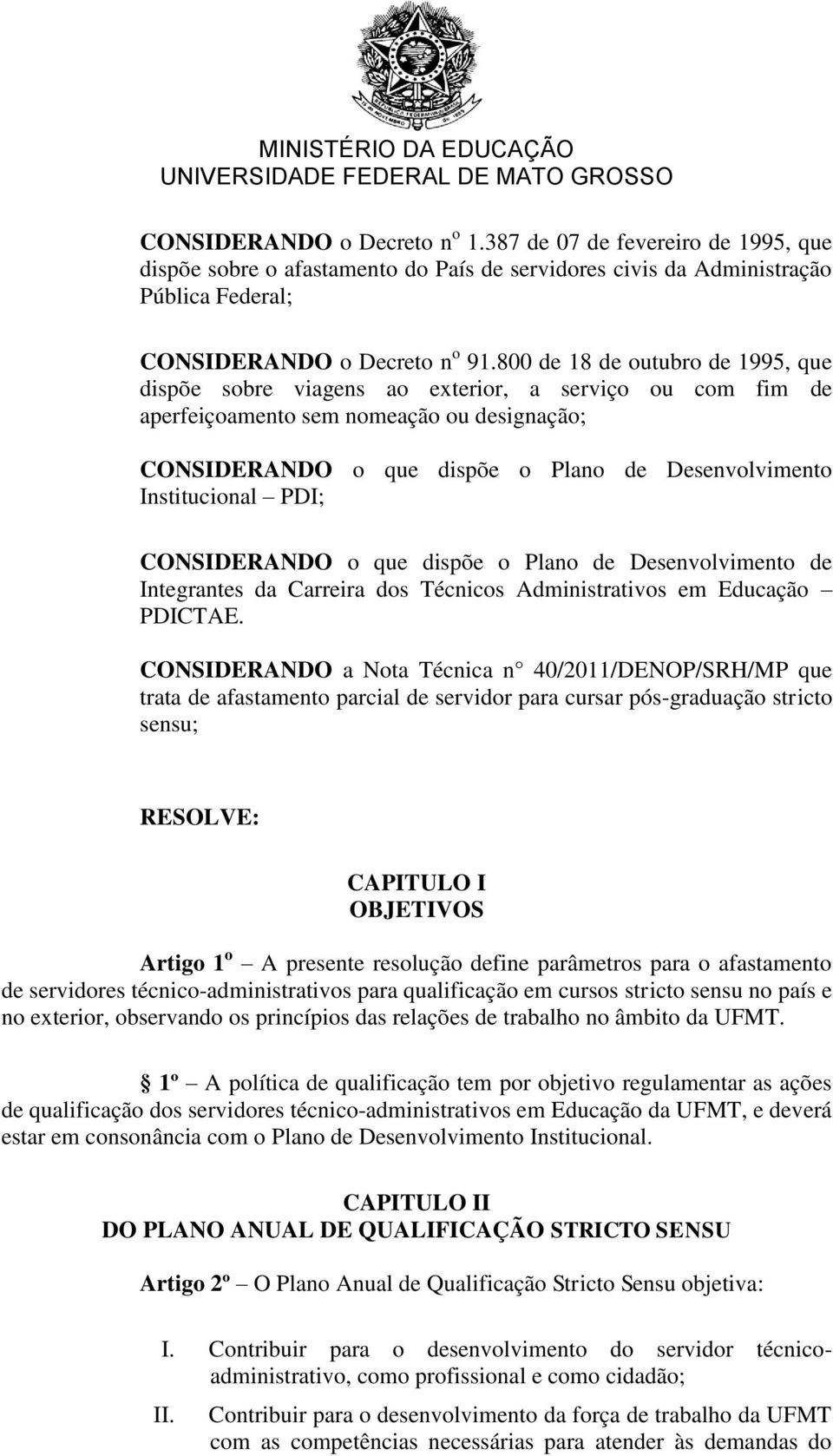 Institucional PDI; CONSIDERANDO o que dispõe o Plano de Desenvolvimento de Integrantes da Carreira dos Técnicos Administrativos em Educação PDICTAE.