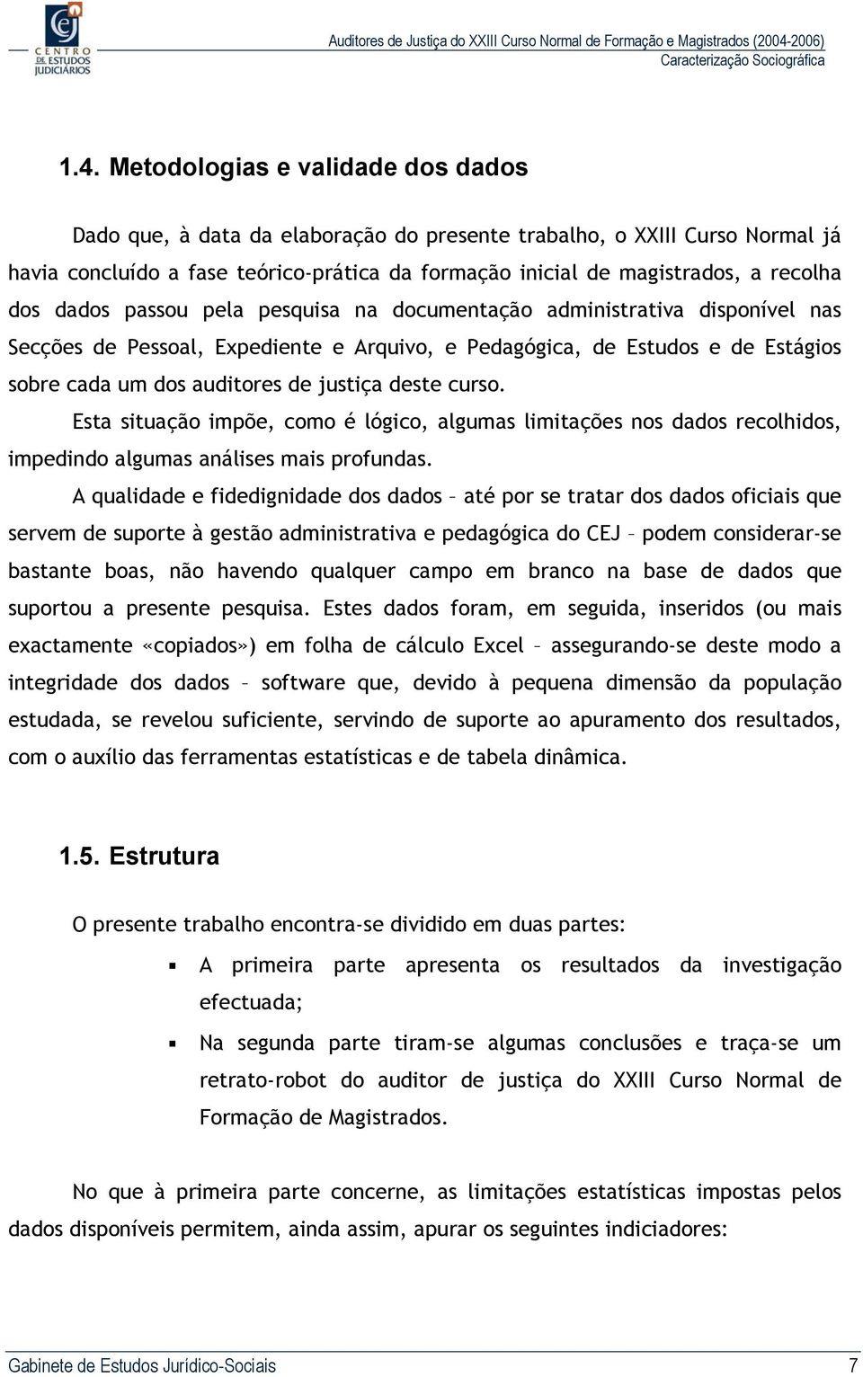 justiça deste curso. Esta situação impõe, como é lógico, algumas limitações nos dados recolhidos, impedindo algumas análises mais profundas.