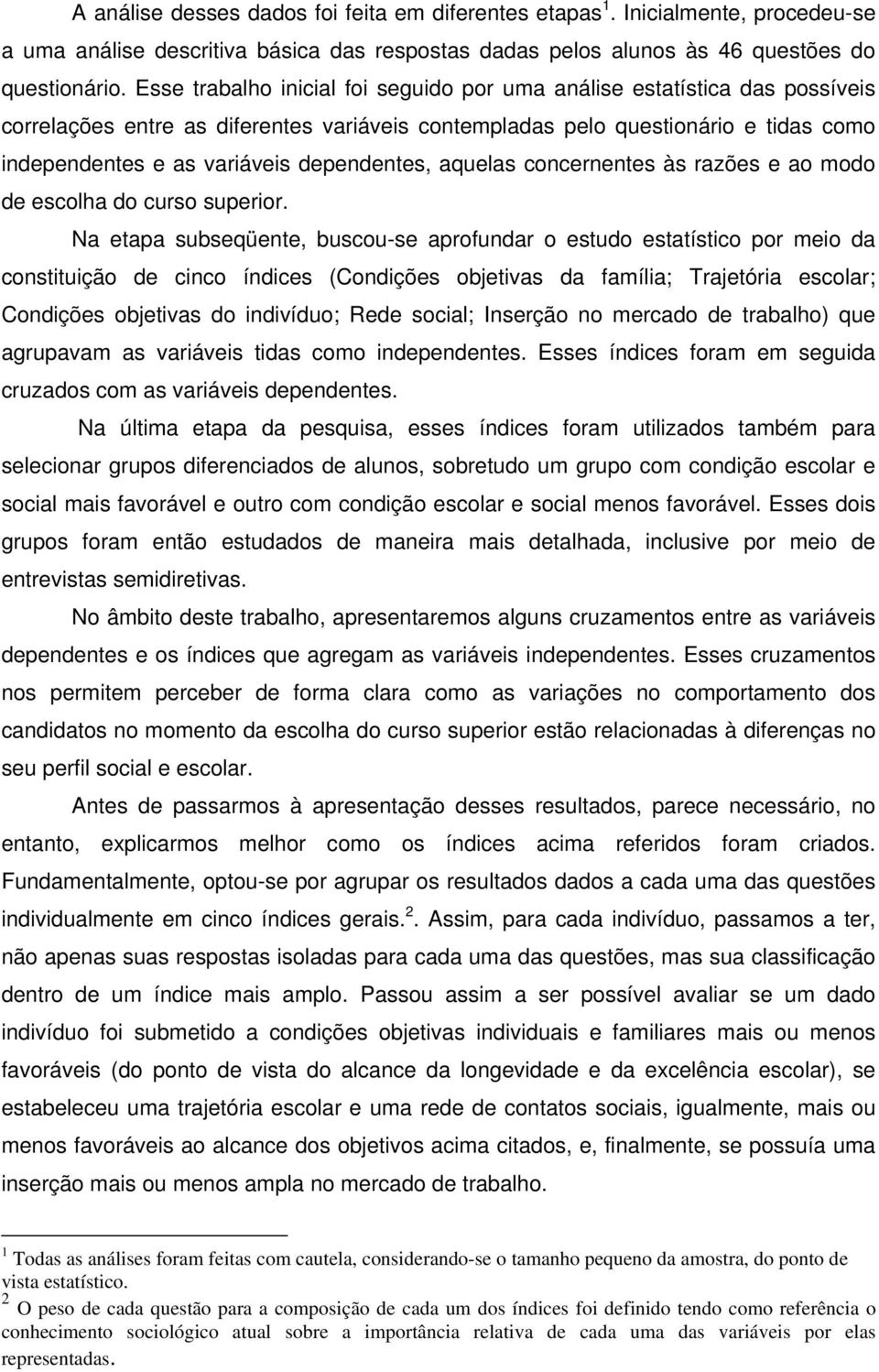 aquelas concernenes às razões e ao modo de escolha do curso superior.