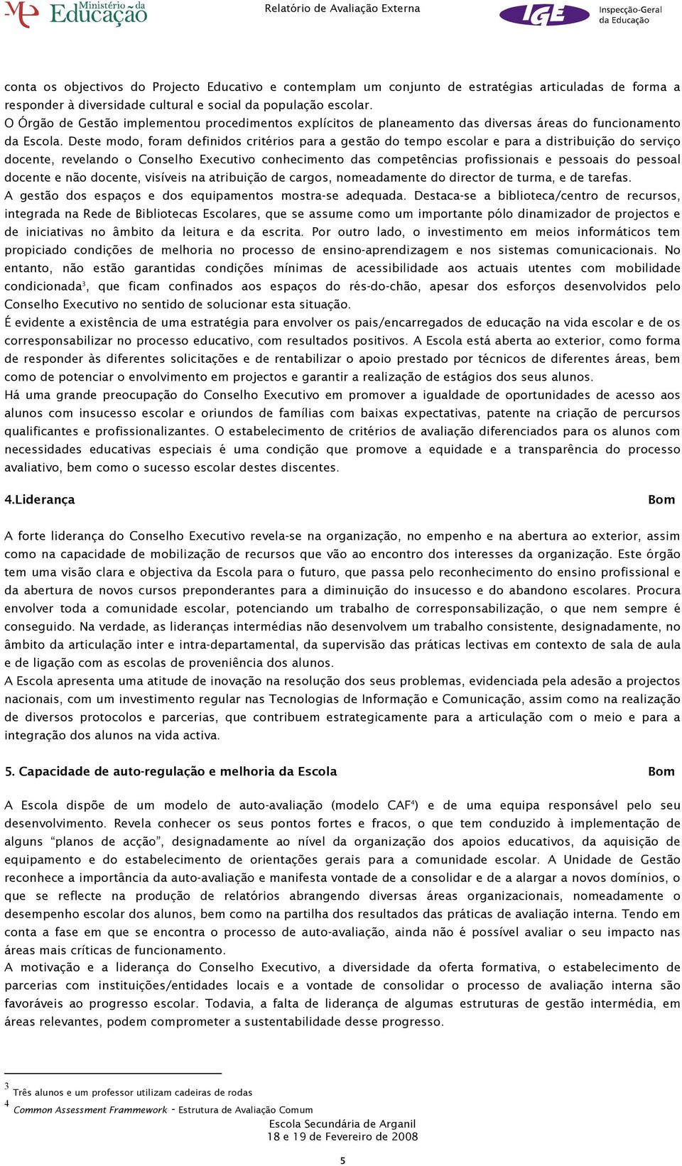 Deste modo, foram definidos critérios para a gestão do tempo escolar e para a distribuição do serviço docente, revelando o Conselho Executivo conhecimento das competências profissionais e pessoais do