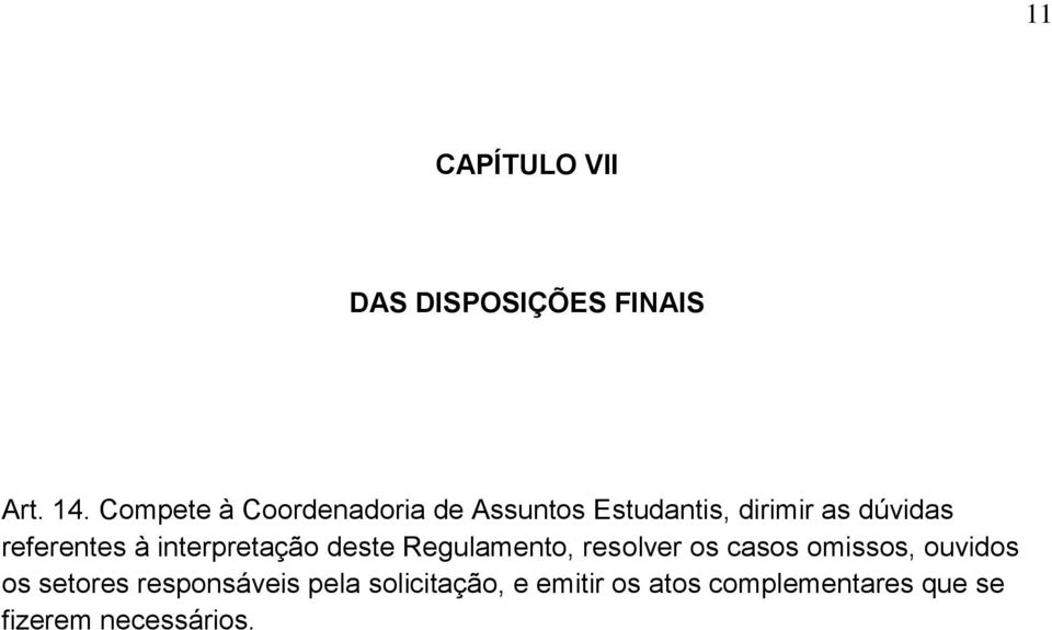 referentes à interpretação deste Regulamento, resolver os casos omissos,