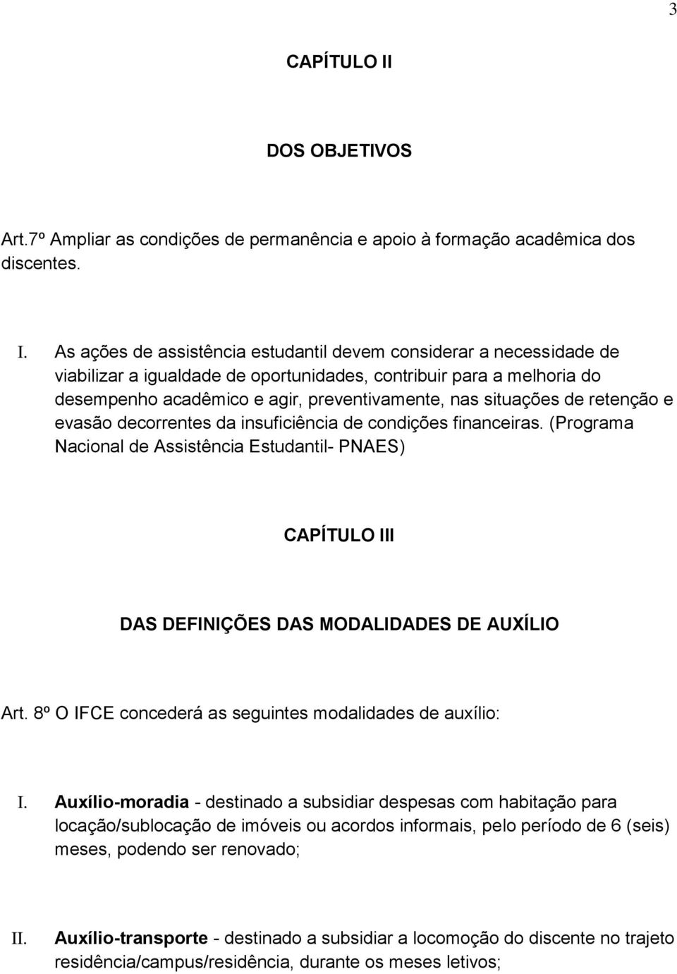 As ações de assistência estudantil devem considerar a necessidade de viabilizar a igualdade de oportunidades, contribuir para a melhoria do desempenho acadêmico e agir, preventivamente, nas situações