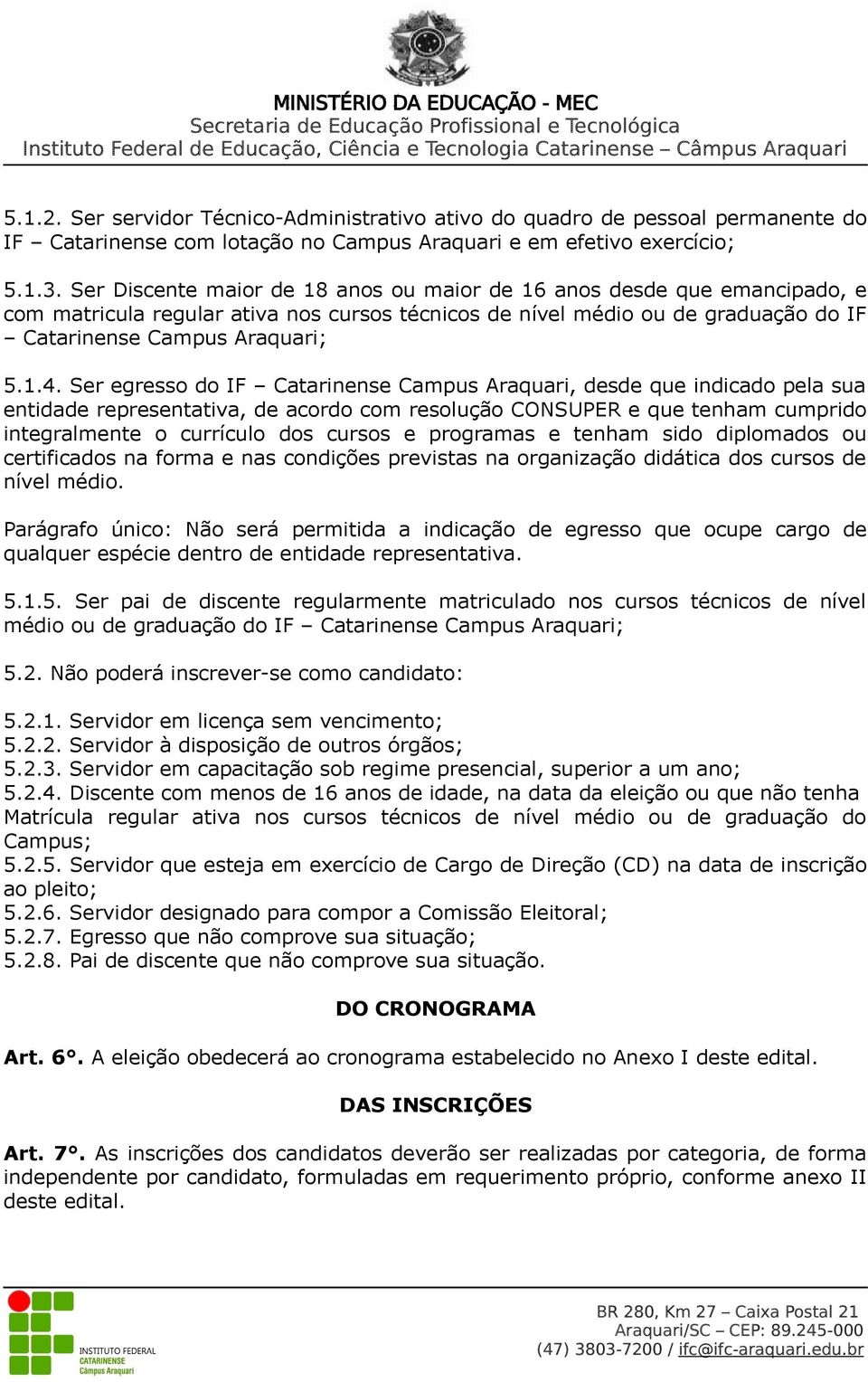 Ser egresso do IF Catarinense Campus Araquari, desde que indicado pela sua entidade representativa, de acordo com resolução CONSUPER e que tenham cumprido integralmente o currículo dos cursos e