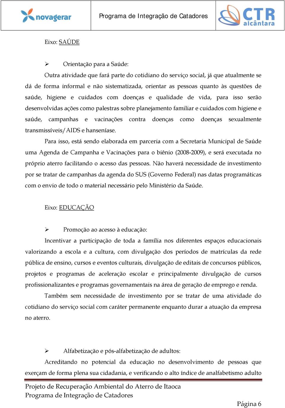 vacinações contra doenças como doenças sexualmente transmissíveis/aids e hanseníase.