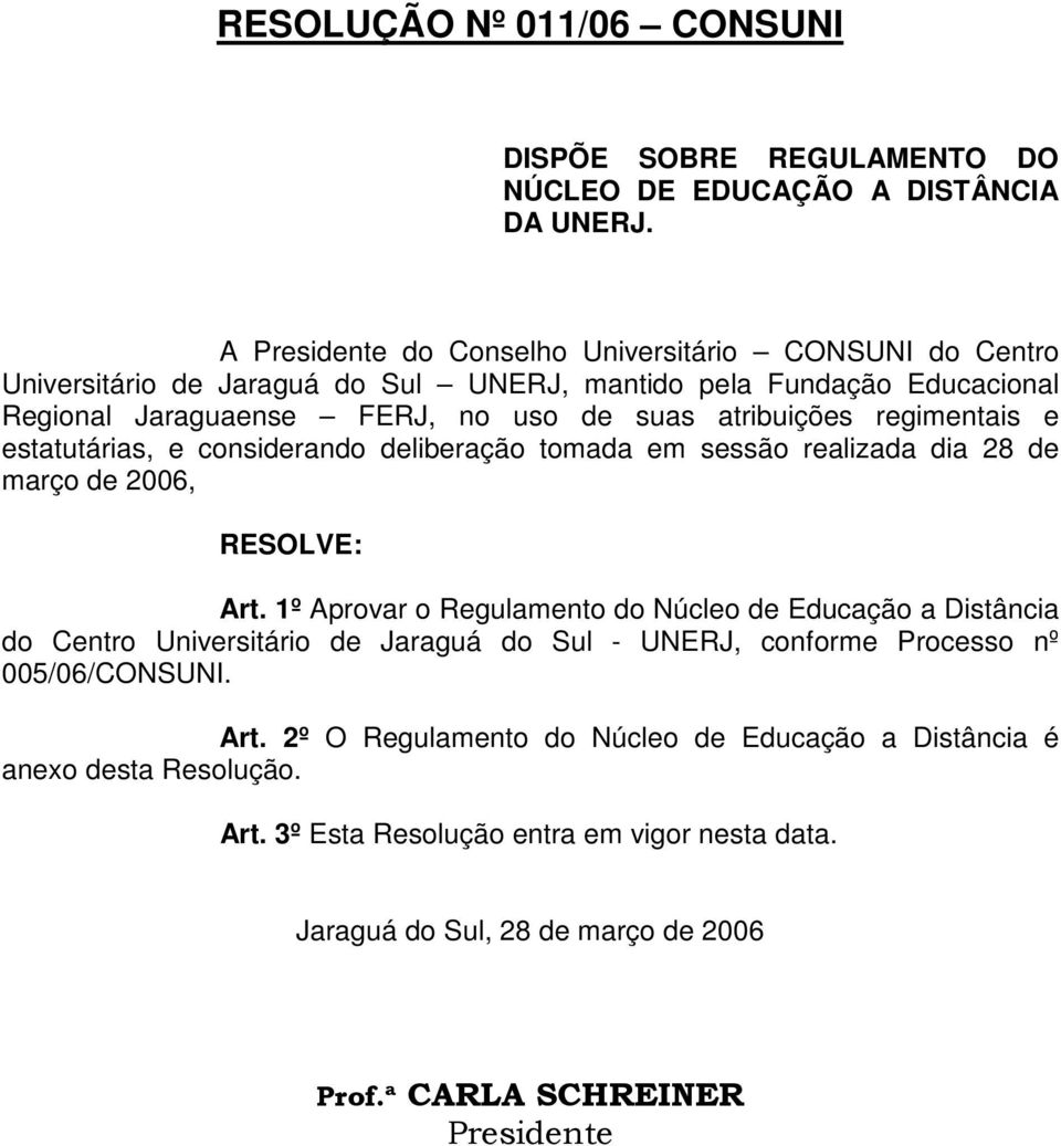 regimentais e estatutárias, e considerando deliberação tomada em sessão realizada dia 28 de março de 2006, RESOLVE: Art.