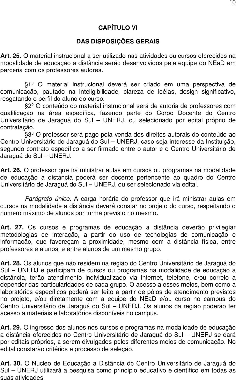 1º O material instrucional deverá ser criado em uma perspectiva de comunicação, pautado na inteligibilidade, clareza de idéias, design significativo, resgatando o perfil do aluno do curso.