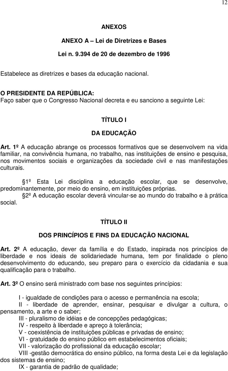 1º A educação abrange os processos formativos que se desenvolvem na vida familiar, na convivência humana, no trabalho, nas instituições de ensino e pesquisa, nos movimentos sociais e organizações da