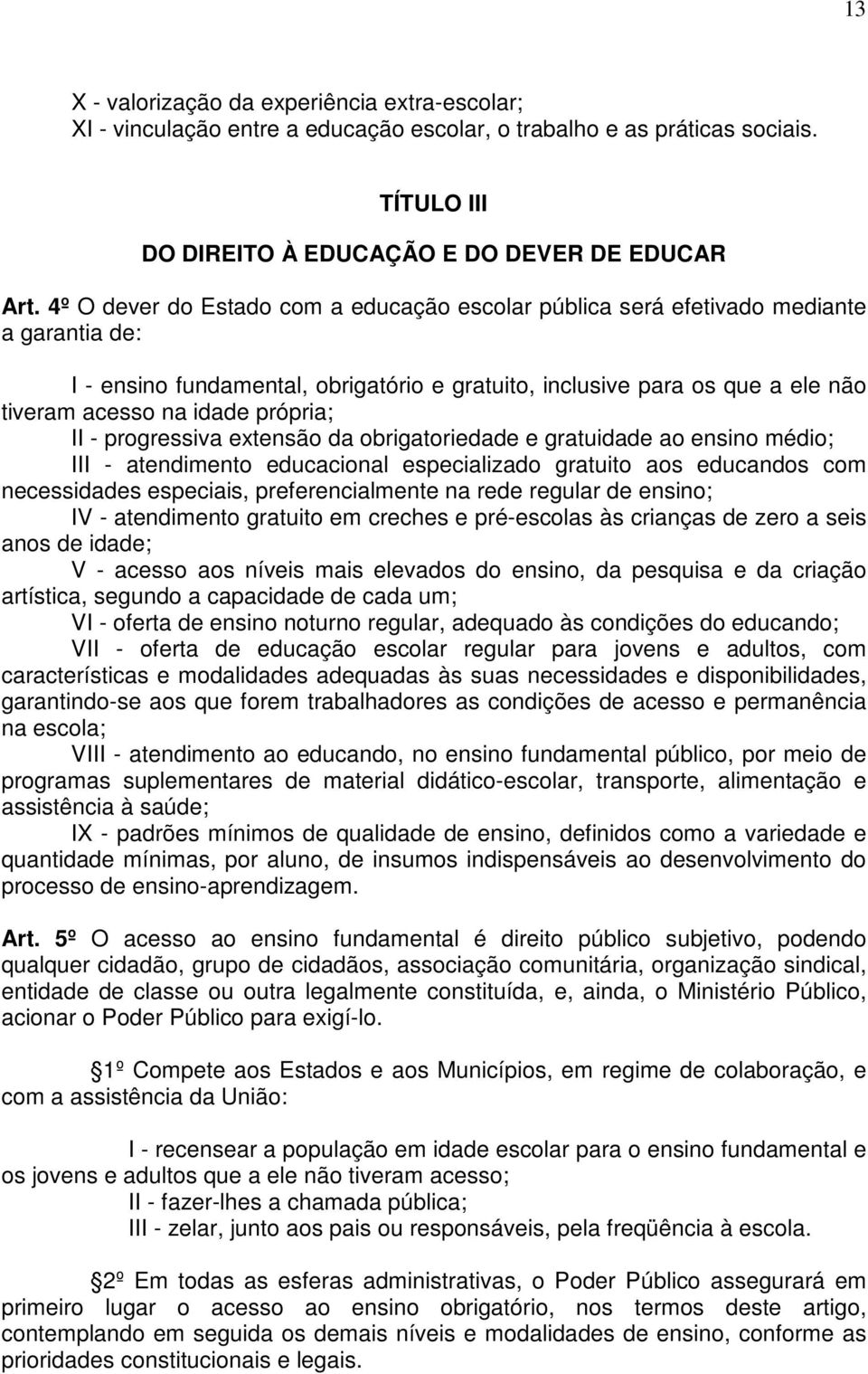 própria; II - progressiva extensão da obrigatoriedade e gratuidade ao ensino médio; III - atendimento educacional especializado gratuito aos educandos com necessidades especiais, preferencialmente na