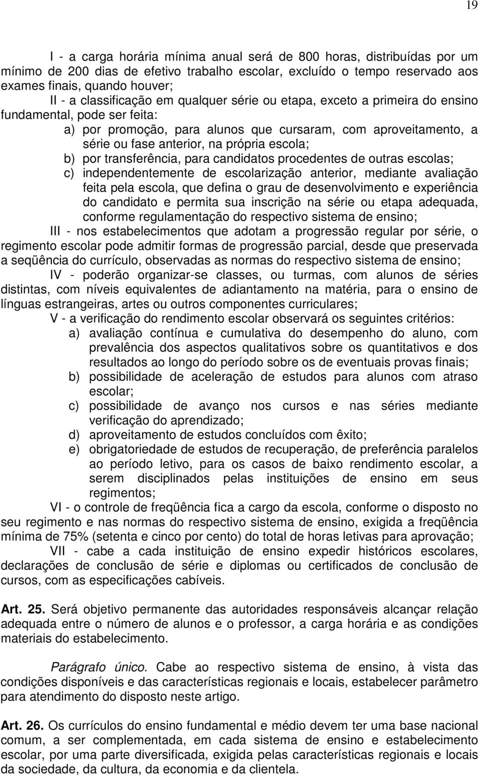 escola; b) por transferência, para candidatos procedentes de outras escolas; c) independentemente de escolarização anterior, mediante avaliação feita pela escola, que defina o grau de desenvolvimento