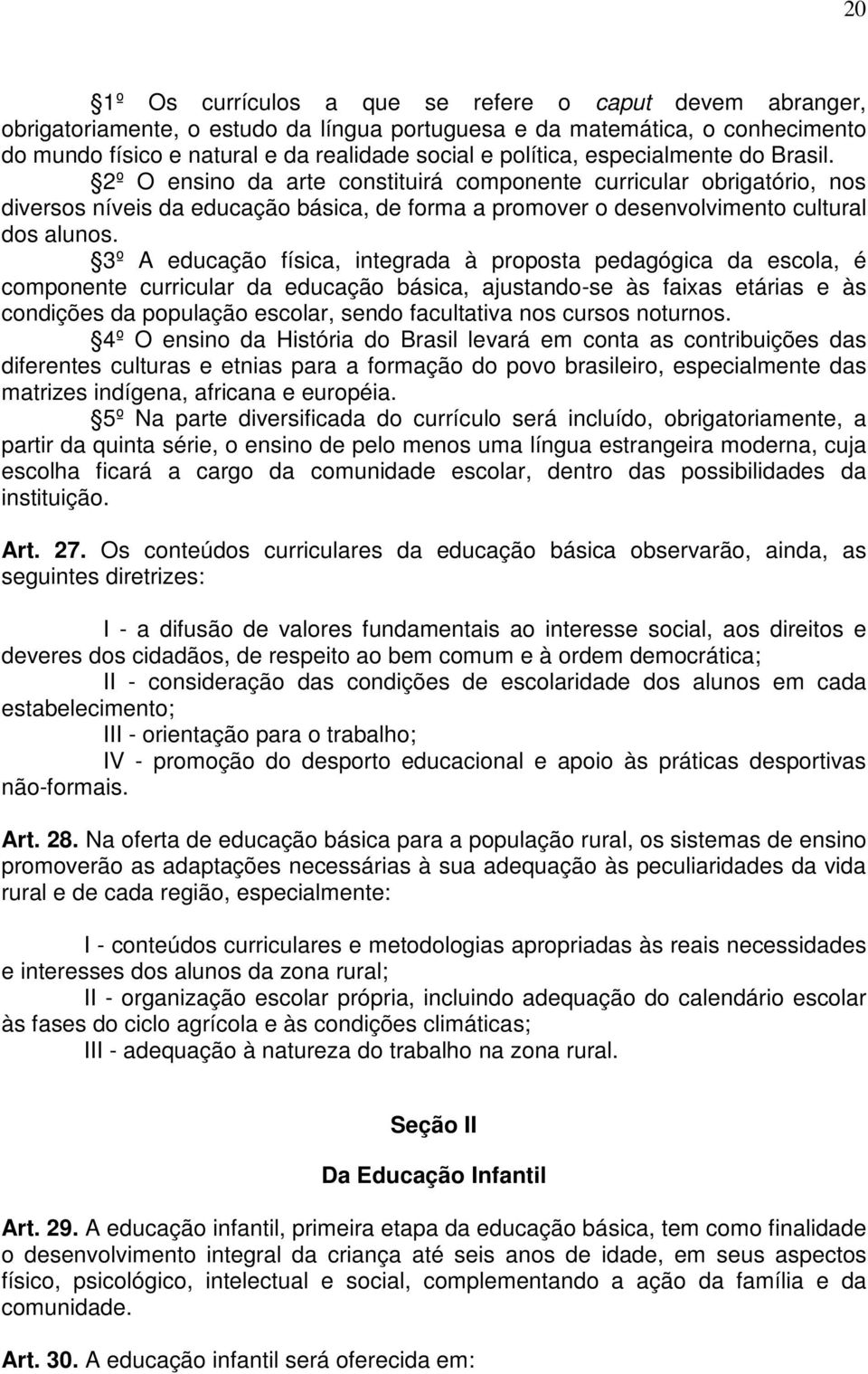 3º A educação física, integrada à proposta pedagógica da escola, é componente curricular da educação básica, ajustando-se às faixas etárias e às condições da população escolar, sendo facultativa nos