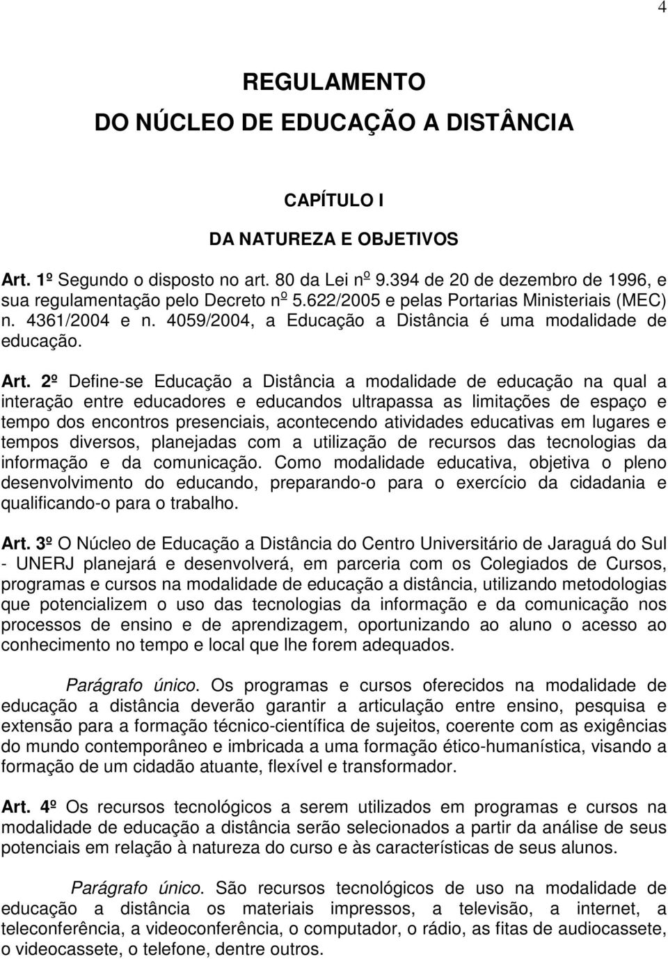 Art. 2º Define-se Educação a Distância a modalidade de educação na qual a interação entre educadores e educandos ultrapassa as limitações de espaço e tempo dos encontros presenciais, acontecendo