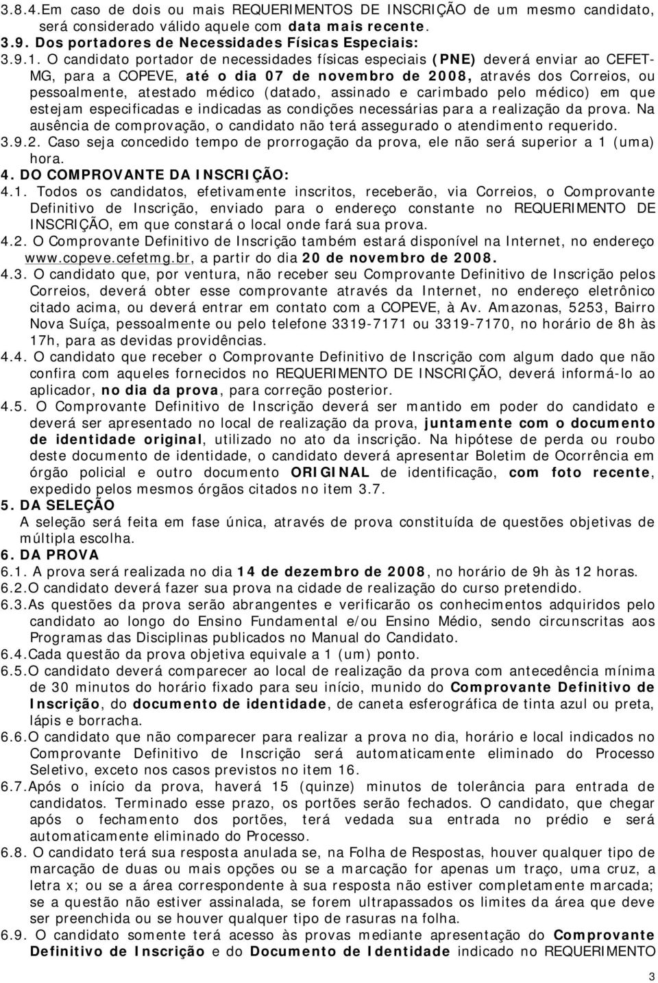 (datado, assinado e carimbado pelo médico) em que estejam especificadas e indicadas as condições necessárias para a realização da prova.