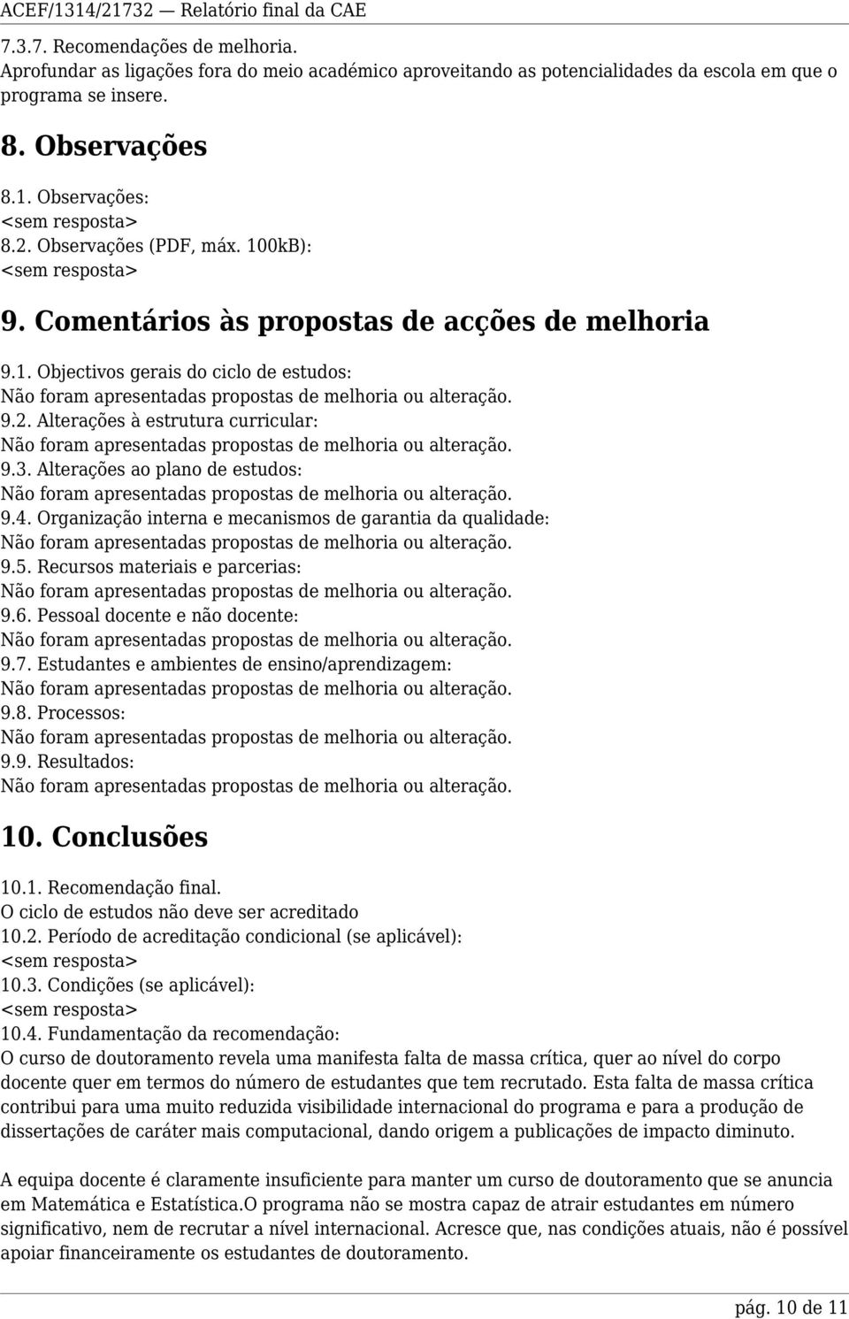 9.2. Alterações à estrutura curricular: foram apresentadas propostas de melhoria ou alteração. 9.3. Alterações ao plano de estudos: foram apresentadas propostas de melhoria ou alteração. 9.4.