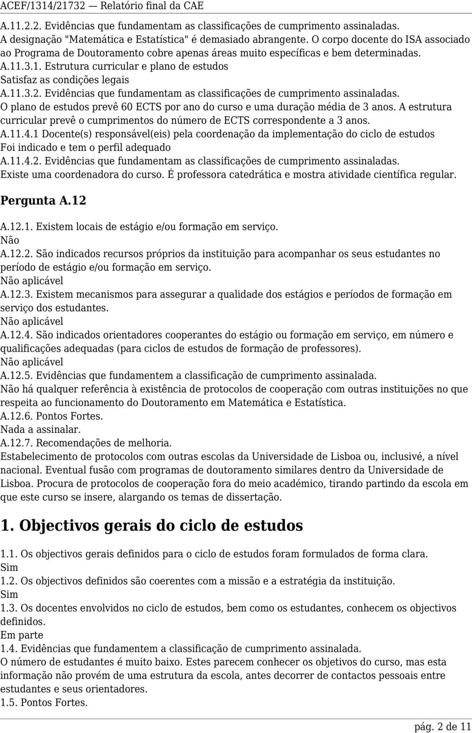 11.3.2. Evidências que fundamentam as classificações de cumprimento assinaladas. O plano de estudos prevê 60 ECTS por ano do curso e uma duração média de 3 anos.