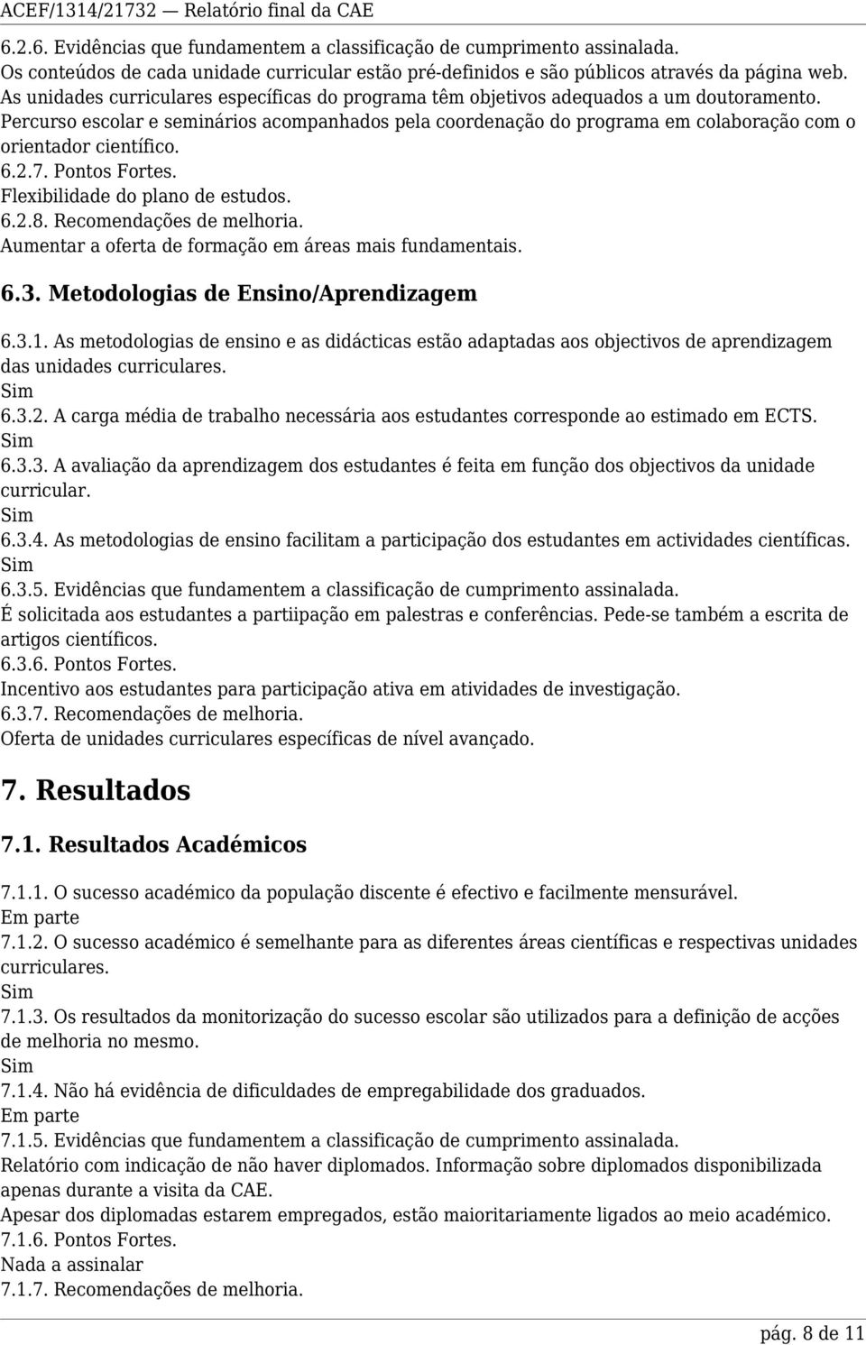 Percurso escolar e seminários acompanhados pela coordenação do programa em colaboração com o orientador científico. 6.2.7. Pontos Fortes. Flexibilidade do plano de estudos. 6.2.8.