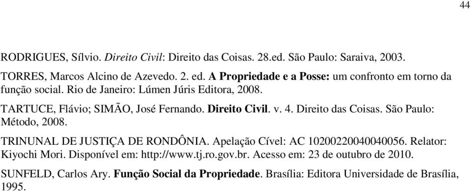 Direito Civil. v. 4. Direito das Coisas. São Paulo: Método, 2008. TRINUNAL DE JUSTIÇA DE RONDÔNIA. Apelação Cível: AC 10200220040040056.