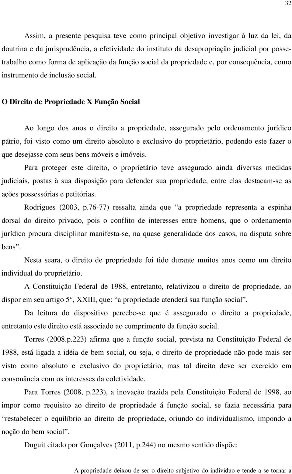 O Direito de Propriedade X Função Social Ao longo dos anos o direito a propriedade, assegurado pelo ordenamento jurídico pátrio, foi visto como um direito absoluto e exclusivo do proprietário,