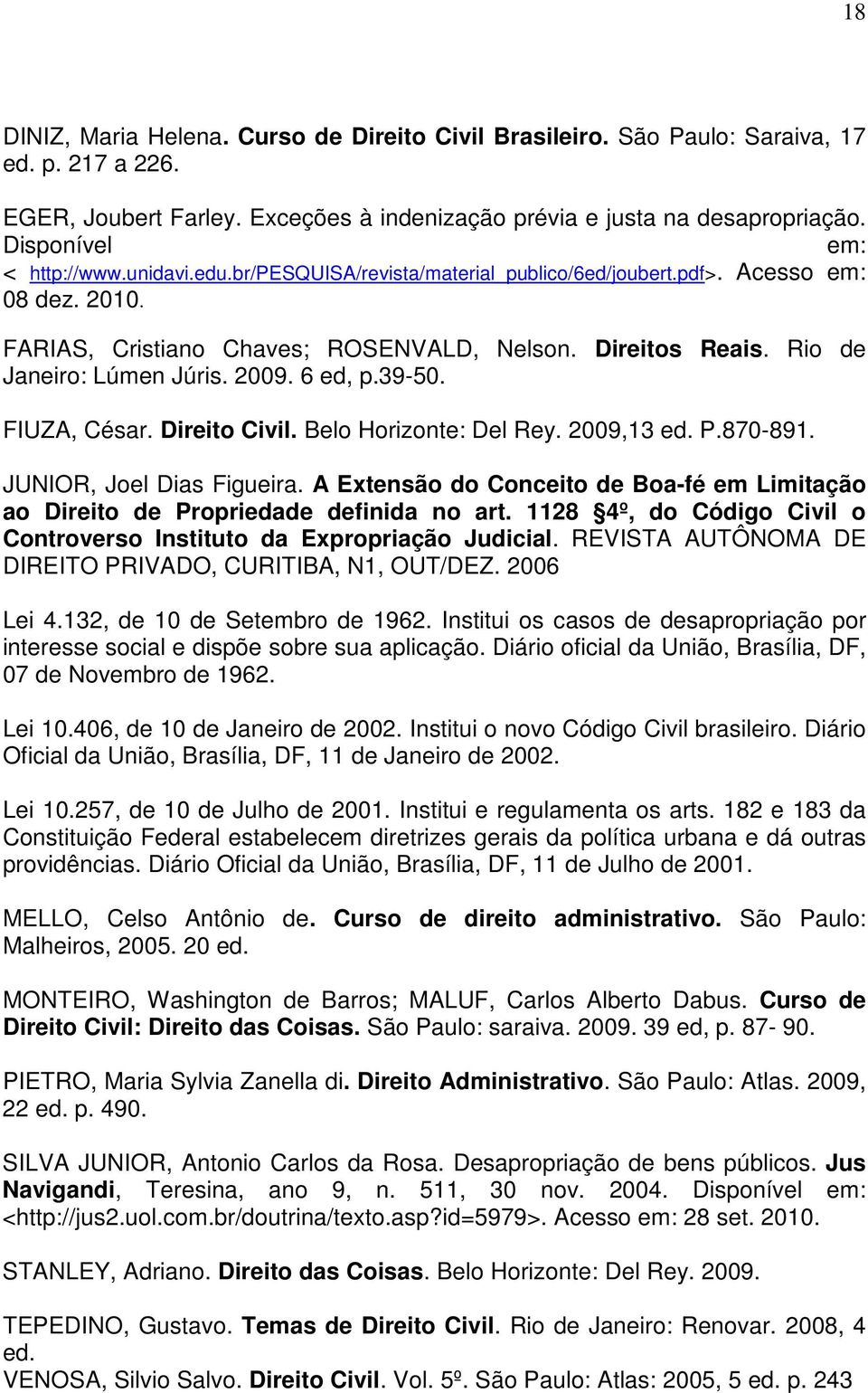 Rio de Janeiro: Lúmen Júris. 2009. 6 ed, p.39-50. FIUZA, César. Direito Civil. Belo Horizonte: Del Rey. 2009,13 ed. P.870-891. JUNIOR, Joel Dias Figueira.