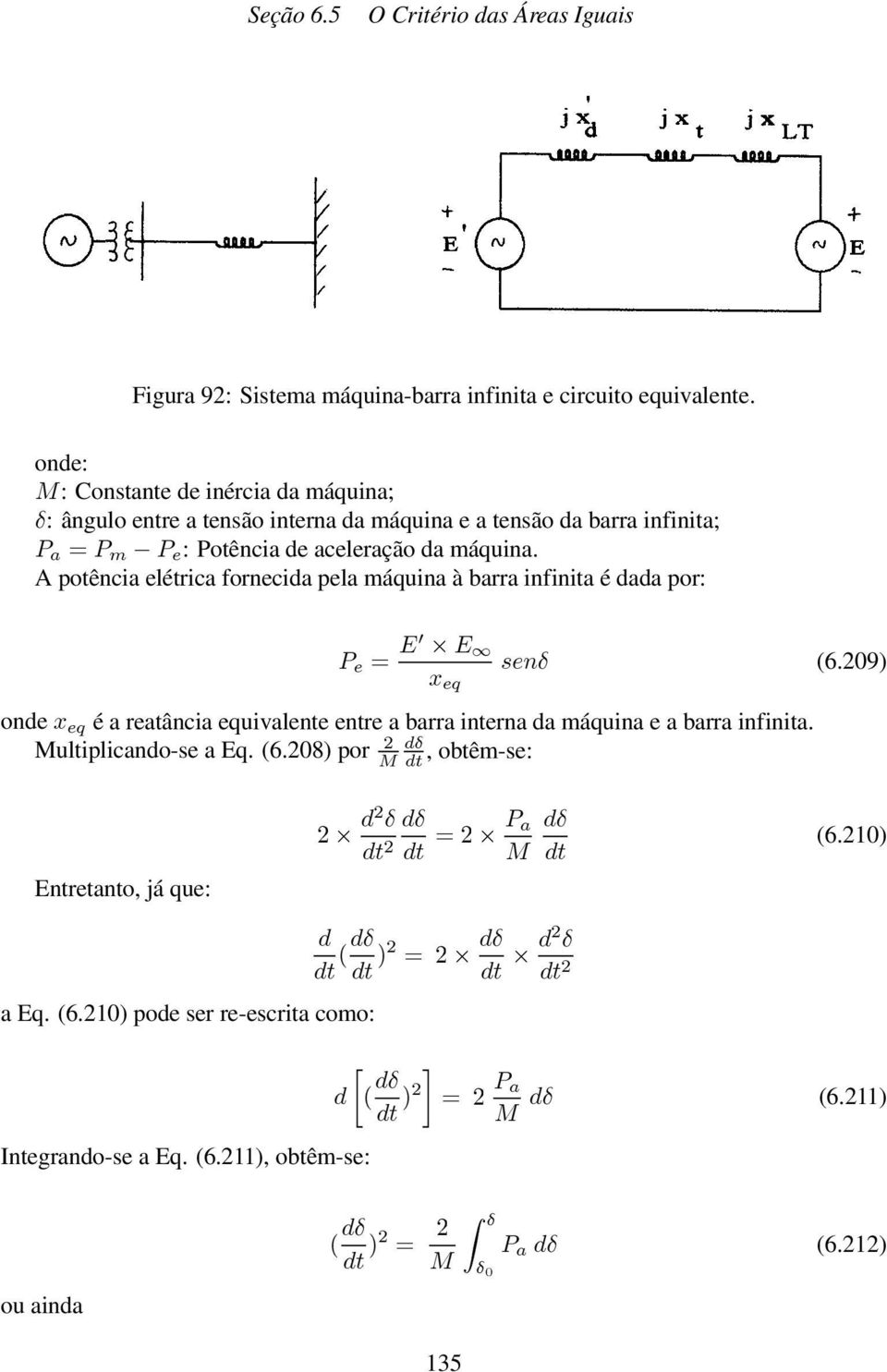 A potência elétrica fornecida pela máquina à barra infinita é dada por: S h @ H3 H 4 vhq (6.209) { ht onde { ht é a reatância equivalente entre a barra interna da máquina e a barra infinita.