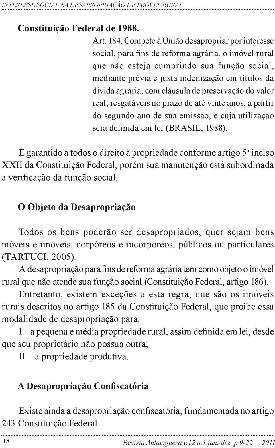 agrária, com cláusula de preservação do valor real, resgatáveis no prazo de até vinte anos, a partir do segundo ano de sua emissão, e cuja utilização será definida em lei (BRASIL, 1988).