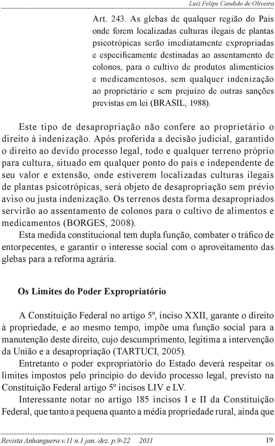 cultivo de produtos alimentícios e medicamentosos, sem qualquer indenização ao proprietário e sem prejuízo de outras sanções previstas em lei (BRASIL, 1988).
