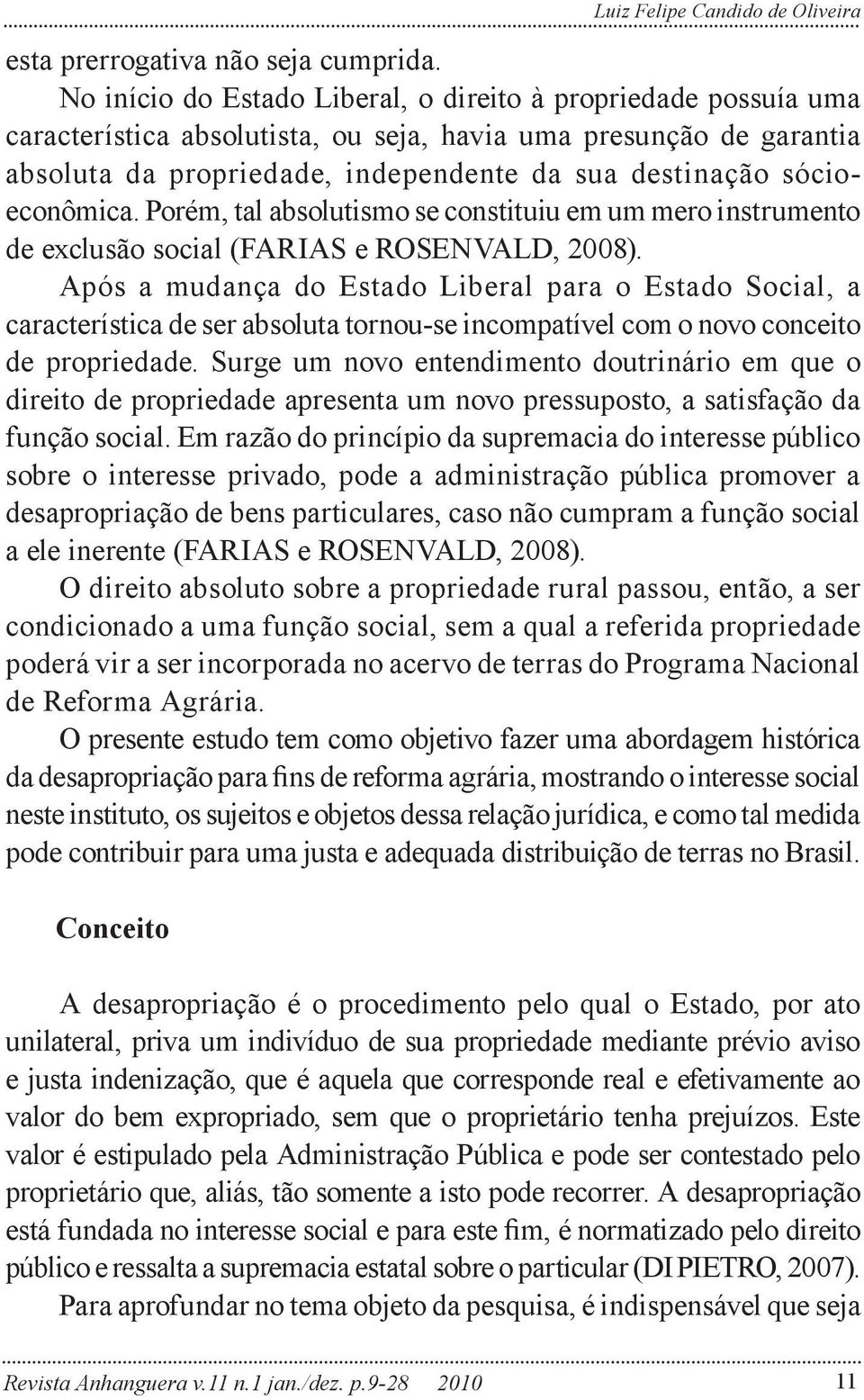 sócioeconômica. Porém, tal absolutismo se constituiu em um mero instrumento de exclusão social (FARIAS e ROSENVALD, 2008).