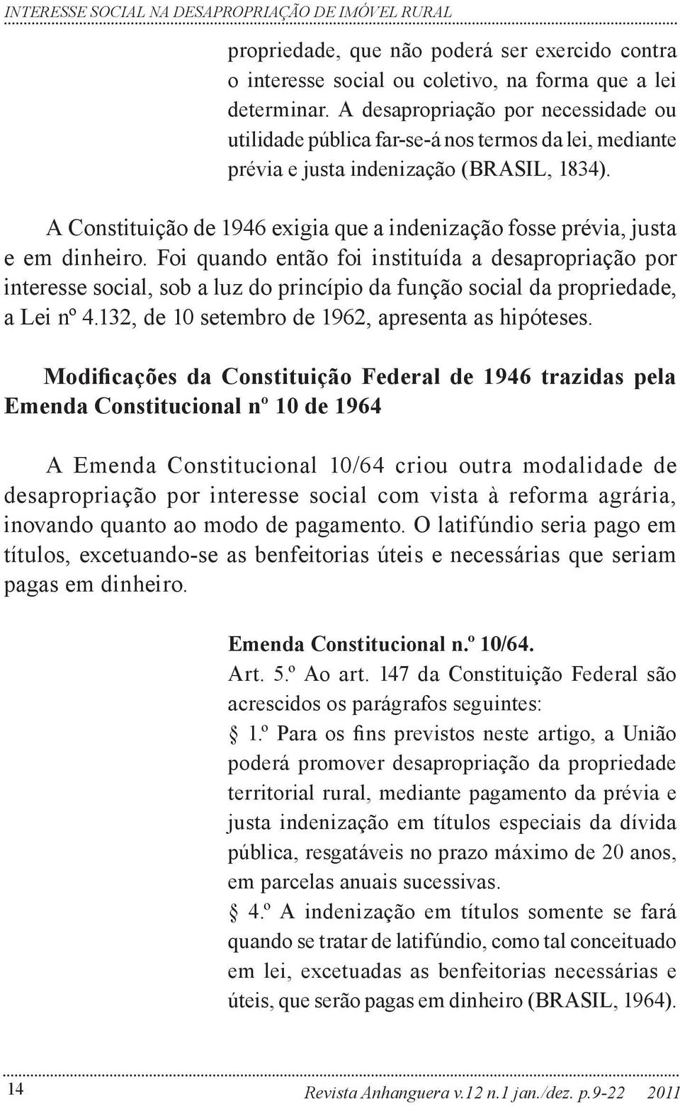 A Constituição de 1946 exigia que a indenização fosse prévia, justa e em dinheiro.