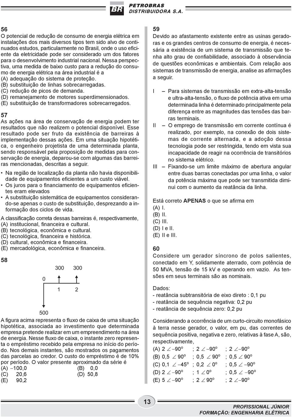 Nessa perspectiva, uma medida de baixo custo para a redução do consumo de energia elétrica na área industrial é a (A) adequação do sistema de proteção. (B) substituição de linhas sobrecarregadas.