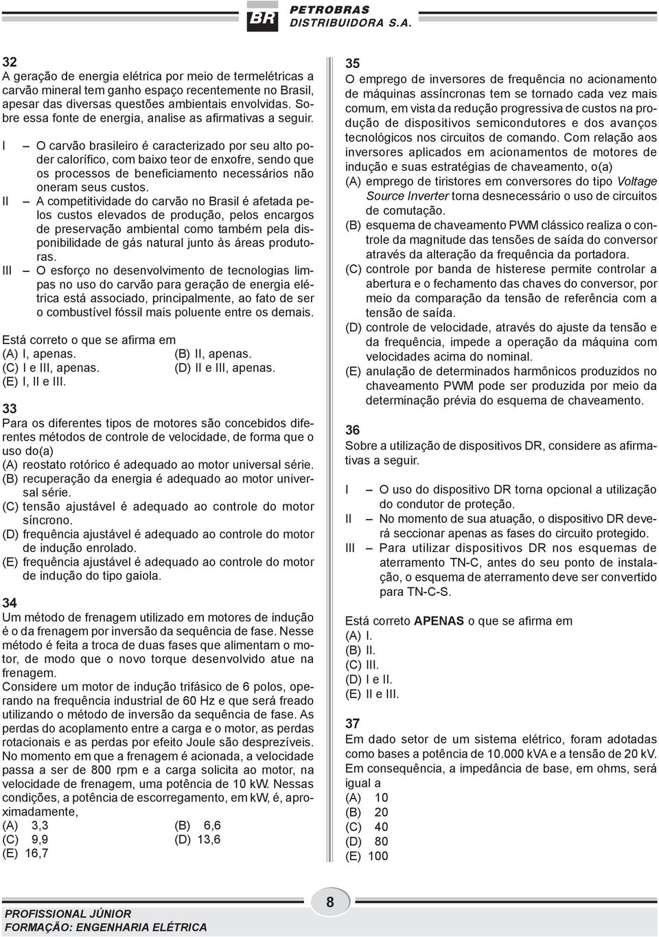 O carvão brasileiro é caracterizado por seu alto poder calorífico, com baixo teor de enxofre, sendo que os processos de beneficiamento necessários não oneram seus custos.