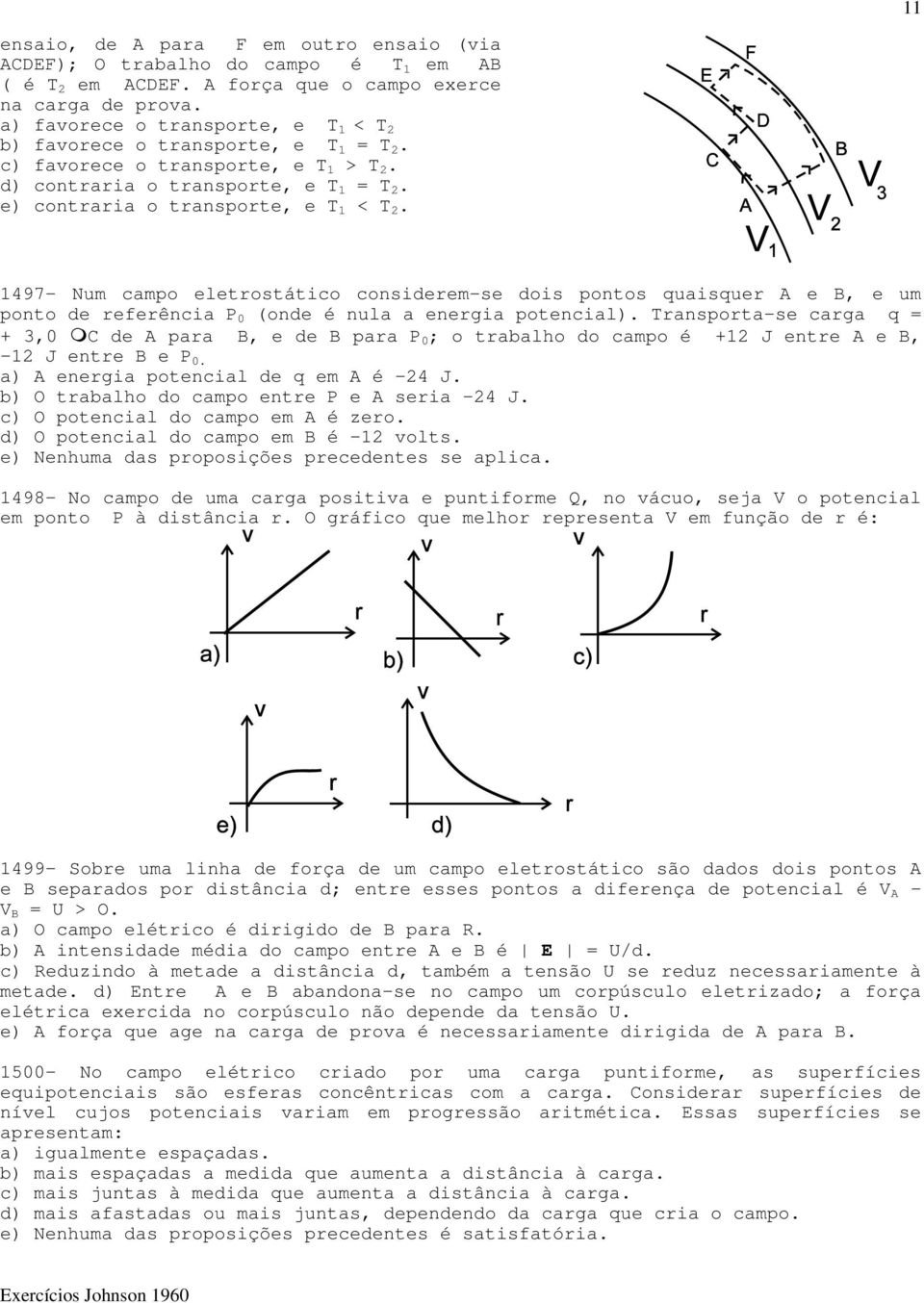 1497- Num campo eletrostático considerem-se dois pontos quaisquer A e B, e um ponto de referência P 0 (onde é nula a energia potencial).