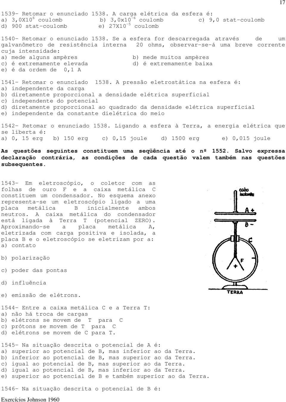 extremamente elevada d) é extremamente baixa e) é da ordem de 0,1 A 1541- Retomar o enunciado 1538.