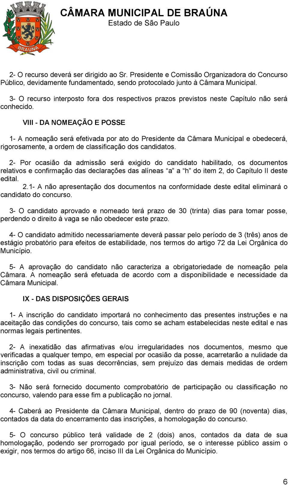 VIII - DA NOMEAÇÃO E POSSE 1- A nomeação será efetivada por ato do Presidente da Câmara Municipal e obedecerá, rigorosamente, a ordem de classificação dos candidatos.