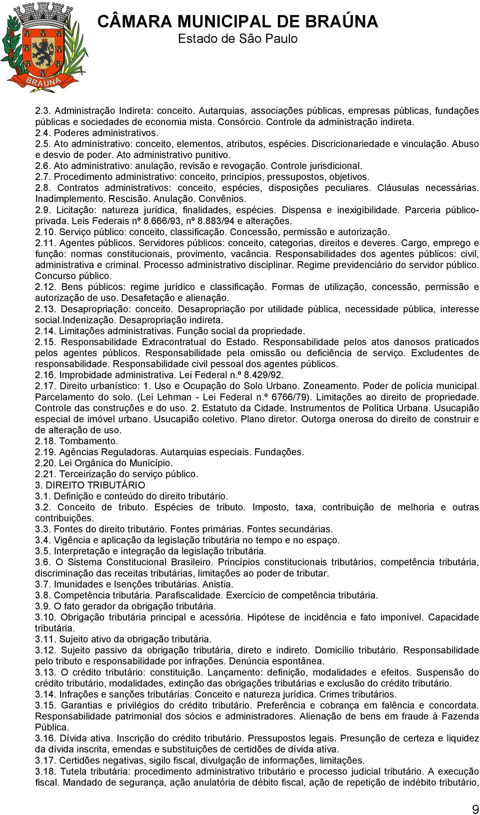 Ato administrativo: anulação, revisão e revogação. Controle jurisdicional. 2.7. Procedimento administrativo: conceito, princípios, pressupostos, objetivos. 2.8.