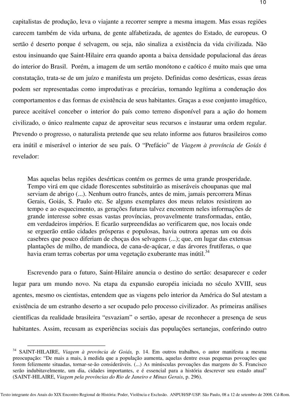 Não estou insinuando que Saint-Hilaire erra quando aponta a baixa densidade populacional das áreas do interior do Brasil.