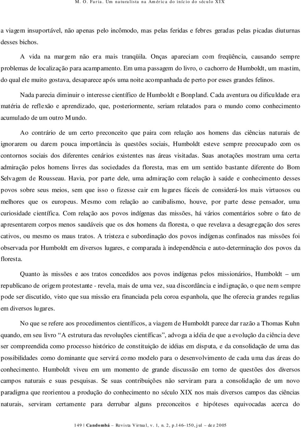 Em uma passagem do livro, o cachorro de Humboldt, um mastim, do qual ele muito gostava, desaparece após uma noite acompanhada de perto por esses grandes felinos.