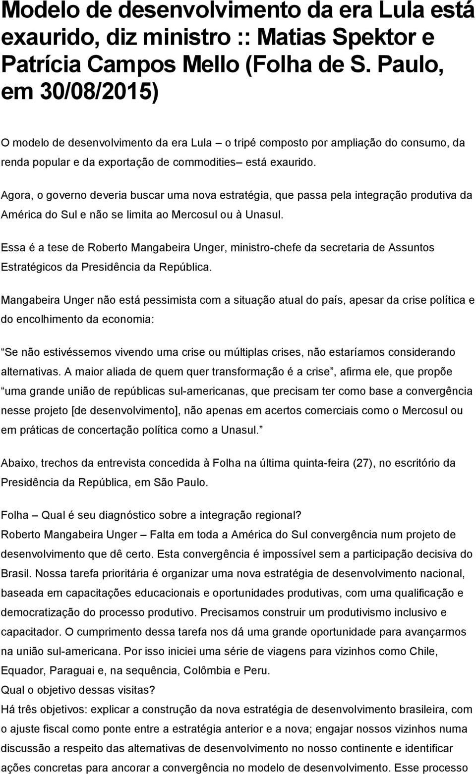 Agora, o governo deveria buscar uma nova estratégia, que passa pela integração produtiva da América do Sul e não se limita ao Mercosul ou à Unasul.