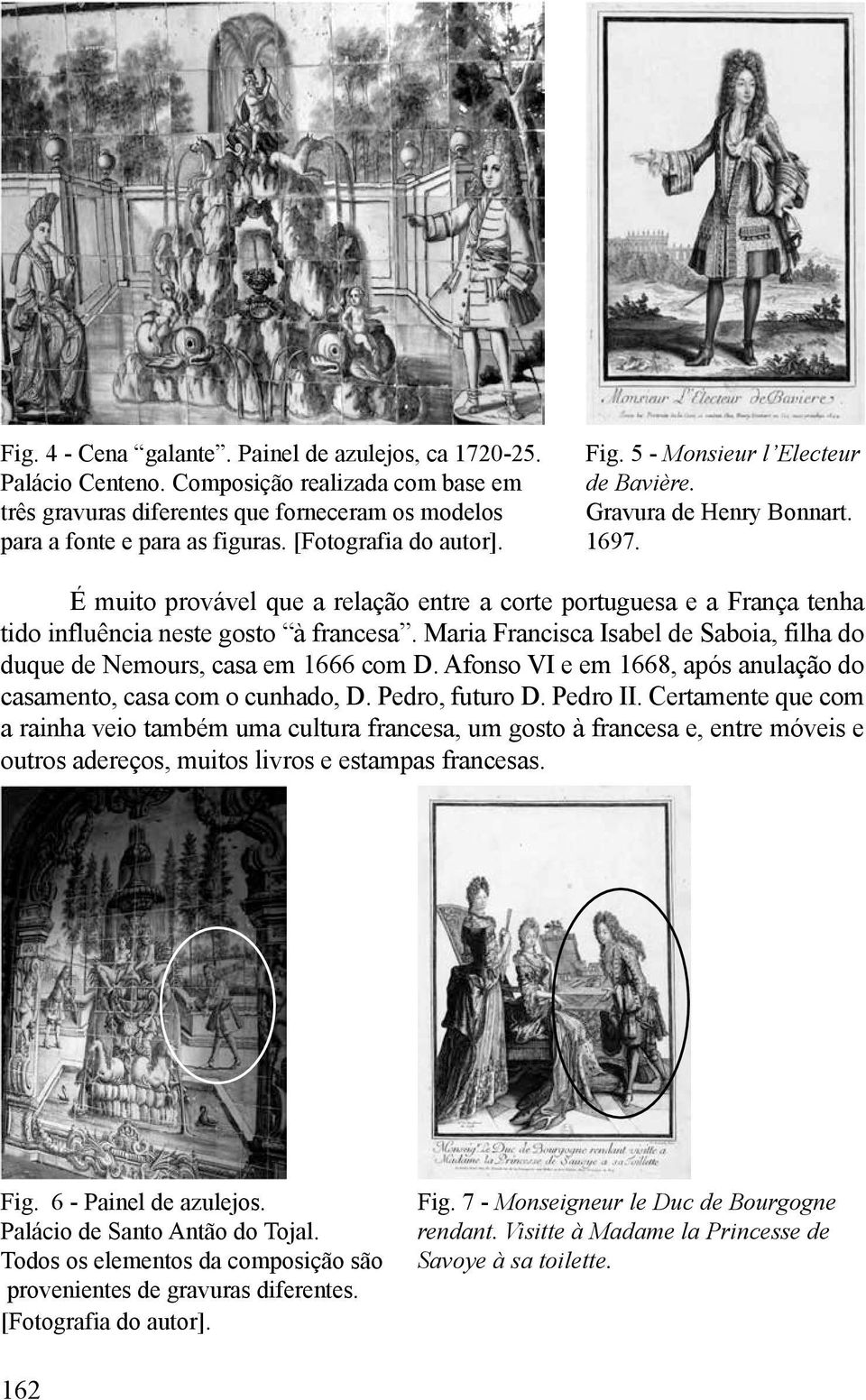 É muito provável que a relação entre a corte portuguesa e a França tenha tido influência neste gosto à francesa. Maria Francisca Isabel de Saboia, filha do duque de Nemours, casa em 1666 com D.