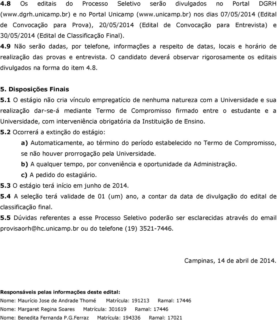 9 Não serão dadas, por telefone, informações a respeito de datas, locais e horário de realização das provas e entrevista.