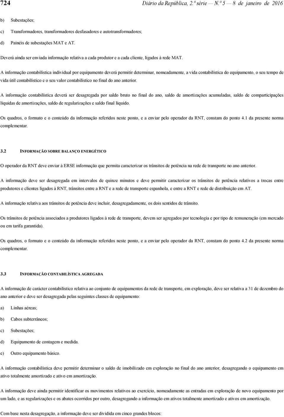 A informação contabilística individual por equipamento deverá permitir determinar, nomeadamente, a vida contabilística do equipamento, o seu tempo de vida útil contabilístico e o seu valor