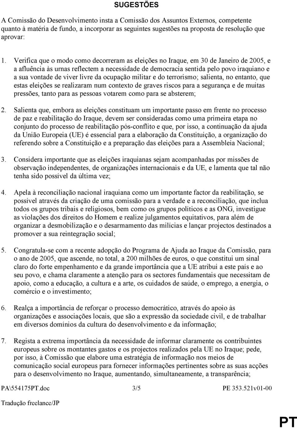 livre da ocupação militar e do terrorismo; salienta, no entanto, que estas eleições se realizaram num contexto de graves riscos para a segurança e de muitas pressões, tanto para as pessoas votarem